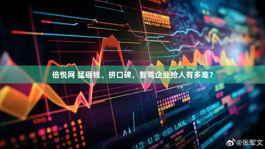 倍悦网 猛砸钱、拼口碑，智驾企业抢人有多难？