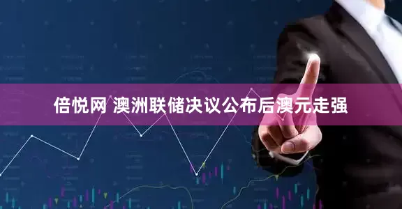 倍悦网 澳洲联储决议公布后澳元走强